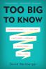 Go to record Too big to know : rethinking knowledge now that the facts ...