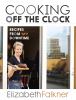 Go to record Cooking off the clock : recipes from my downtime