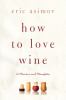 Go to record How to love wine : a memoir and manifesto