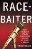 Go to record Race-baiter : how the media wields dangerous words to divi...