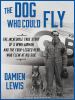 Go to record The dog who could fly the incredible true story of a WWII ...