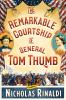 Go to record The remarkable courtship of General Tom Thumb : a novel
