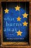 Go to record What burns away :  [a novel]