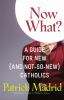 Go to record Now what? : a guide for new (and not so new) Catholics