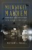 Go to record Milwaukee mayhem : murder and mystery in the cream city's ...