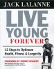 Go to record Live young forever : 12 steps to optimum health, fitness &...