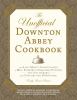 Go to record The unofficial Downton Abbey cookbook : from Lady Mary's c...