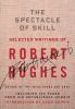 Go to record The spectacle of skill : selected writings of Robert Hughes