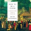 Go to record How to be a Tudor : a dawn-to-dusk guide to Tudor life