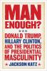 Go to record Man enough? : Donald Trump, Hillary Clinton, and the polit...