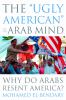 Go to record The "ugly American" in the Arab mind : why do Arabs resent...