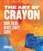 Go to record The art of crayon : draw, color, resist, sculpt, carve!