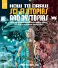 Go to record How to draw sci-fi utopias and dystopias : create the futu...