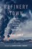 Go to record Refinery town : big oil, big money, and the remaking of an...