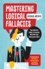 Go to record Mastering logical fallacies : the definitive guide to flaw...