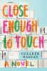 Go to record Close enough to touch : [a novel]