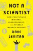 Go to record Not a scientist : how politicians mistake, misrepresent, a...