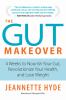 Go to record The gut makeover : 4 weeks to nourish your gut, revolution...
