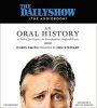 Go to record The Daily Show (The AudioBook) : An Oral History as Told b...