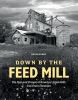 Go to record Down by the feed mill : the past and present of America's ...