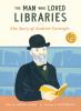 Go to record The man who loved libraries : the story of Andrew Carnegie