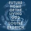 Go to record Future home of the living God : a novel