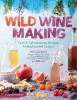 Go to record Wild winemaking : easy and adventurous recipes going beyon...