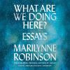 Go to record What are we doing here? : essays
