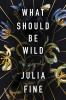 Go to record What should be wild : a novel