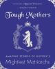 Go to record Tough mothers : amazing stories of history's mightiest mat...