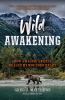 Go to record Wild awakening : how a raging grizzly healed my wounded he...