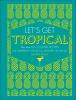 Go to record Let's get tropical : more than 60 cocktail recipes from Ca...
