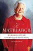 Go to record The matriarch : Barbara Bush and the making of an American...