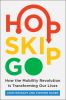 Go to record Hop, skip, go : how the mobility revolution is transformin...