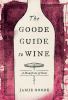 Go to record The Goode guide to wine : a manifesto of sorts