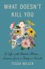Go to record What doesn't kill you : a life with chronic illness--lesso...