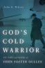 Go to record God's cold warrior : the life and faith of John Foster Dul...