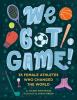 Go to record We got game! : 35 female athletes who changed the world