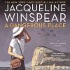 Go to record A dangerous place : a Maisie Dobbs novel