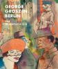 Go to record George Grosz in Berlin : the relentless eye