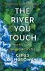 Go to record The river you touch : making a life on moving water