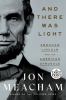 Go to record And there was light : Abraham Lincoln and the American str...
