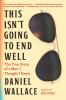 Go to record This isn't going to end well : the true story of a man I t...