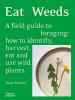 Go to record Eat weeds : a field guide to foraging : how to identify, h...