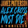 Go to record Alex Cross must die : a thriller
