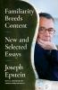 Go to record Familiarity breeds content : new and selected essays