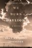 Go to record We burn daylight : a novel