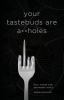 Go to record Your tastebuds are a**holes : how I trained mine and heale...