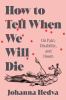 Go to record How to tell when we will die : on pain, disability, and doom