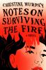 Go to record Notes on surviving the fire : a novel